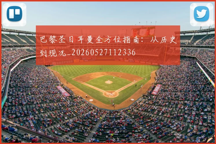 巴黎圣日耳曼全方位指南:从历史到现况_20260527112336