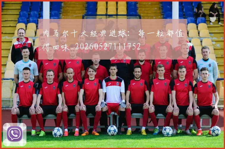 内马尔十大经典进球:每一粒都值得回味_20260527111752