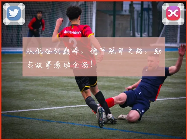 从低谷到巅峰,德甲冠军之路,励志故事感动全场!